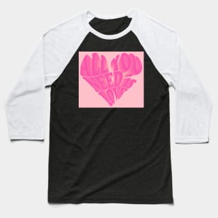 All You Need is Love- pink Baseball T-Shirt